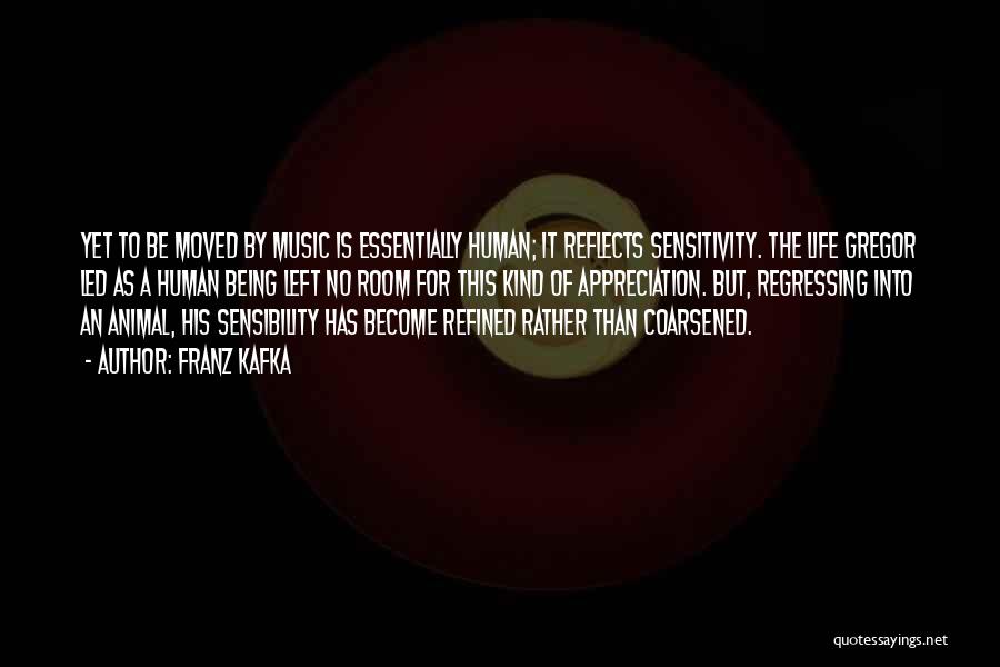 Franz Kafka Quotes: Yet To Be Moved By Music Is Essentially Human; It Reflects Sensitivity. The Life Gregor Led As A Human Being