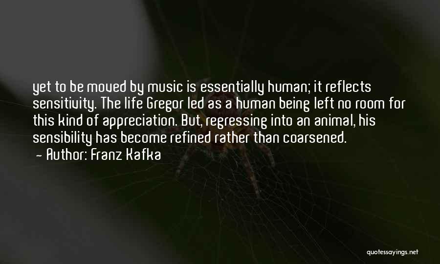 Franz Kafka Quotes: Yet To Be Moved By Music Is Essentially Human; It Reflects Sensitivity. The Life Gregor Led As A Human Being
