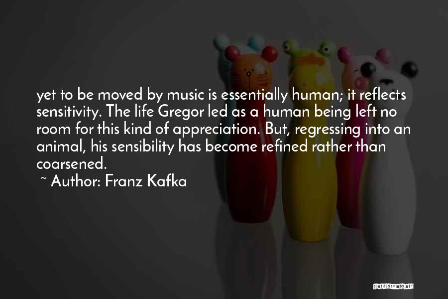 Franz Kafka Quotes: Yet To Be Moved By Music Is Essentially Human; It Reflects Sensitivity. The Life Gregor Led As A Human Being