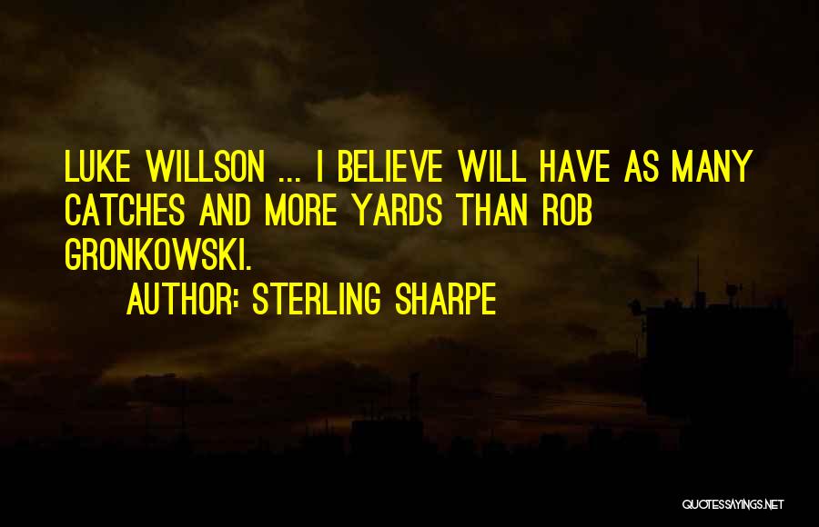 Sterling Sharpe Quotes: Luke Willson ... I Believe Will Have As Many Catches And More Yards Than Rob Gronkowski.
