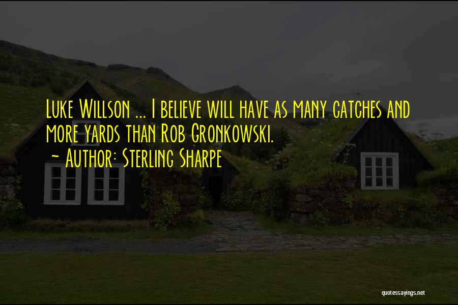 Sterling Sharpe Quotes: Luke Willson ... I Believe Will Have As Many Catches And More Yards Than Rob Gronkowski.