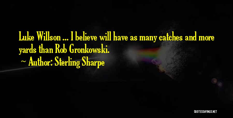 Sterling Sharpe Quotes: Luke Willson ... I Believe Will Have As Many Catches And More Yards Than Rob Gronkowski.