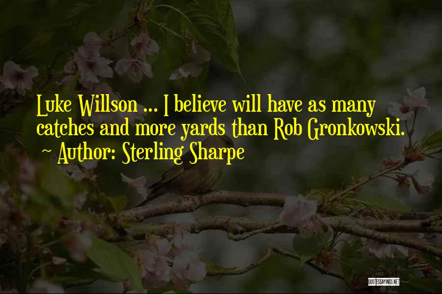 Sterling Sharpe Quotes: Luke Willson ... I Believe Will Have As Many Catches And More Yards Than Rob Gronkowski.