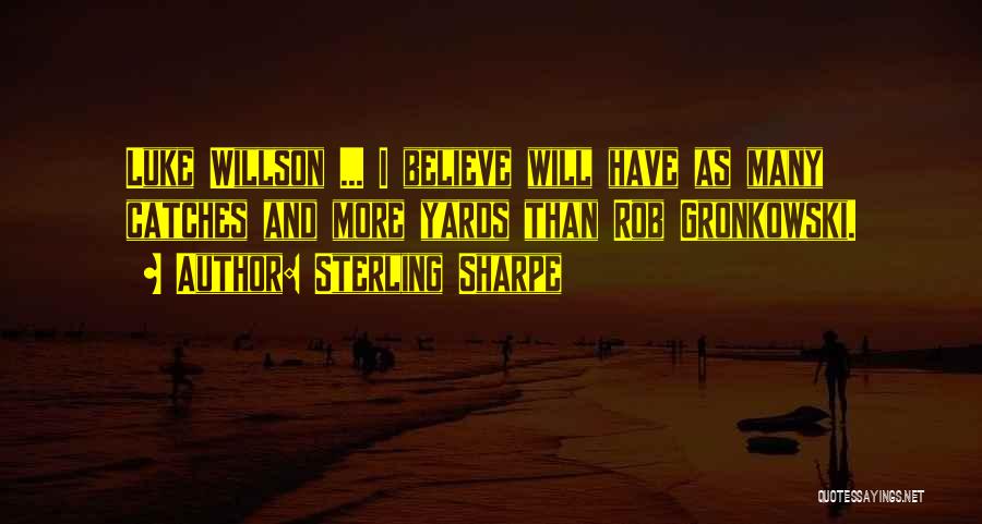 Sterling Sharpe Quotes: Luke Willson ... I Believe Will Have As Many Catches And More Yards Than Rob Gronkowski.