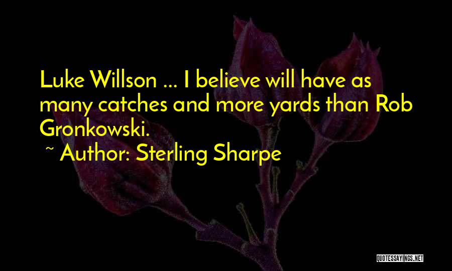Sterling Sharpe Quotes: Luke Willson ... I Believe Will Have As Many Catches And More Yards Than Rob Gronkowski.