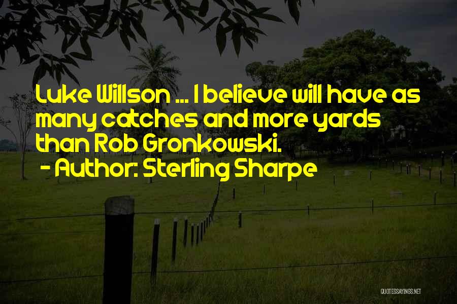 Sterling Sharpe Quotes: Luke Willson ... I Believe Will Have As Many Catches And More Yards Than Rob Gronkowski.