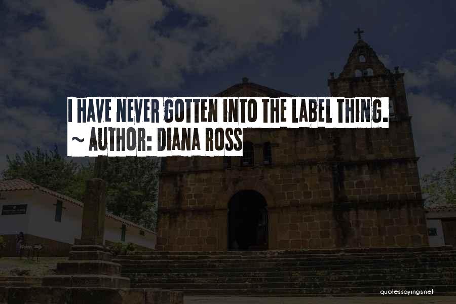 Diana Ross Quotes: I Have Never Gotten Into The Label Thing.