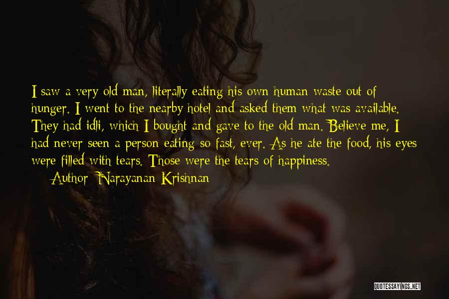 Narayanan Krishnan Quotes: I Saw A Very Old Man, Literally Eating His Own Human Waste Out Of Hunger. I Went To The Nearby