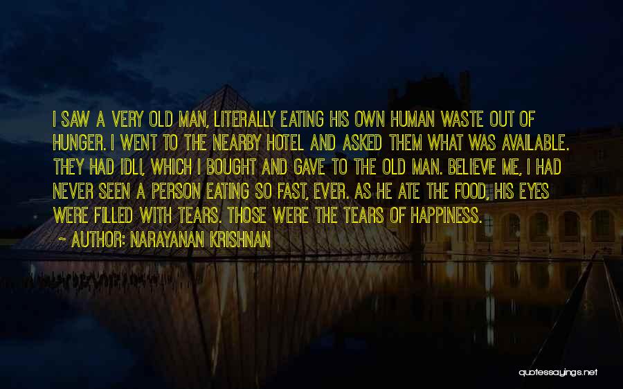 Narayanan Krishnan Quotes: I Saw A Very Old Man, Literally Eating His Own Human Waste Out Of Hunger. I Went To The Nearby