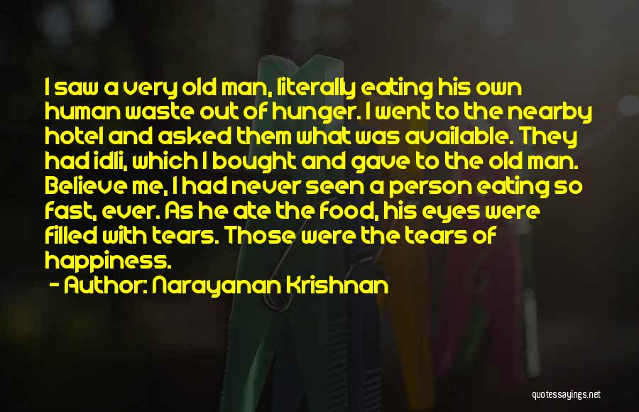 Narayanan Krishnan Quotes: I Saw A Very Old Man, Literally Eating His Own Human Waste Out Of Hunger. I Went To The Nearby