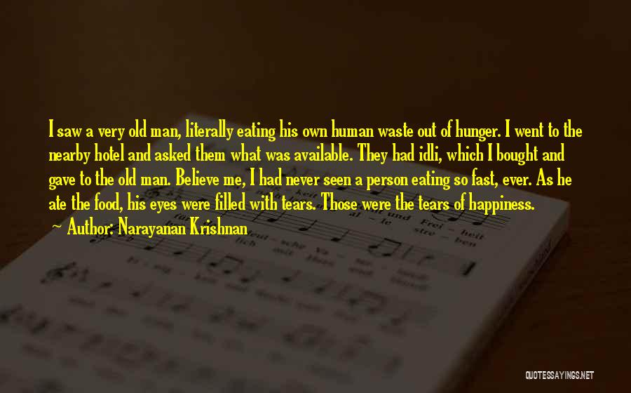 Narayanan Krishnan Quotes: I Saw A Very Old Man, Literally Eating His Own Human Waste Out Of Hunger. I Went To The Nearby