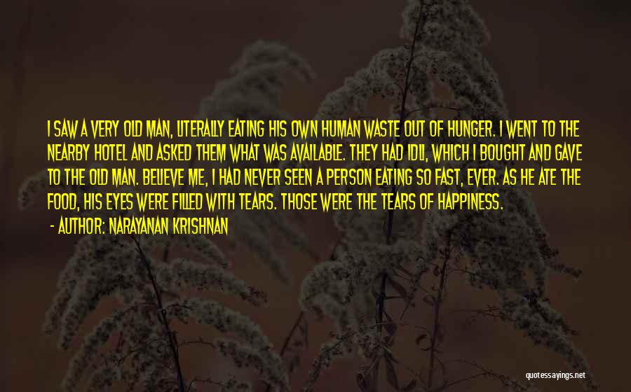 Narayanan Krishnan Quotes: I Saw A Very Old Man, Literally Eating His Own Human Waste Out Of Hunger. I Went To The Nearby