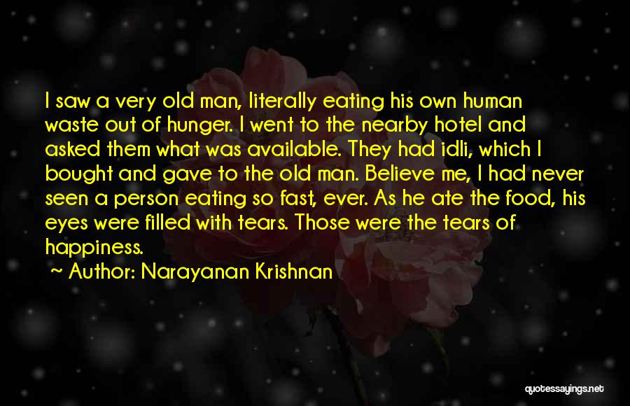 Narayanan Krishnan Quotes: I Saw A Very Old Man, Literally Eating His Own Human Waste Out Of Hunger. I Went To The Nearby