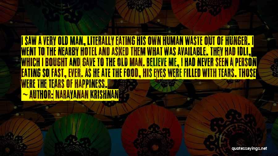 Narayanan Krishnan Quotes: I Saw A Very Old Man, Literally Eating His Own Human Waste Out Of Hunger. I Went To The Nearby
