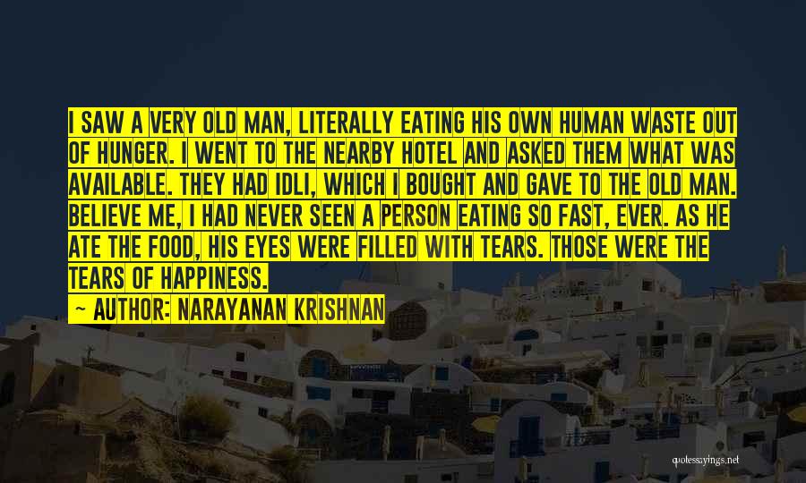 Narayanan Krishnan Quotes: I Saw A Very Old Man, Literally Eating His Own Human Waste Out Of Hunger. I Went To The Nearby
