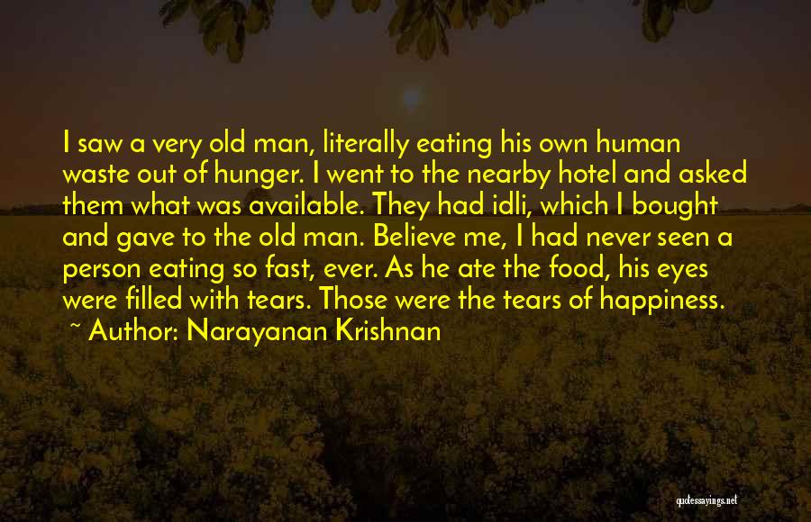 Narayanan Krishnan Quotes: I Saw A Very Old Man, Literally Eating His Own Human Waste Out Of Hunger. I Went To The Nearby
