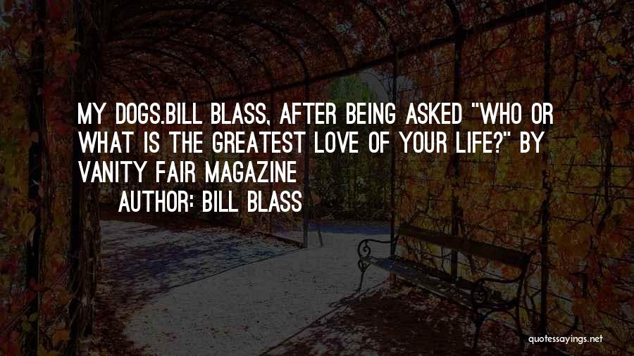 Bill Blass Quotes: My Dogs.bill Blass, After Being Asked Who Or What Is The Greatest Love Of Your Life? By Vanity Fair Magazine