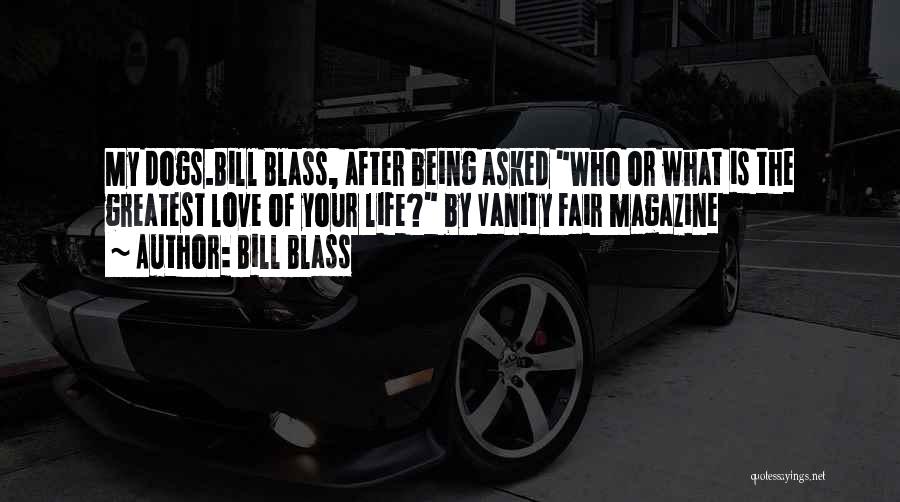 Bill Blass Quotes: My Dogs.bill Blass, After Being Asked Who Or What Is The Greatest Love Of Your Life? By Vanity Fair Magazine