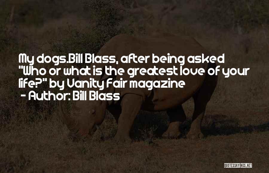 Bill Blass Quotes: My Dogs.bill Blass, After Being Asked Who Or What Is The Greatest Love Of Your Life? By Vanity Fair Magazine