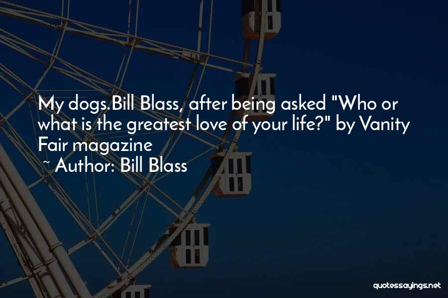 Bill Blass Quotes: My Dogs.bill Blass, After Being Asked Who Or What Is The Greatest Love Of Your Life? By Vanity Fair Magazine