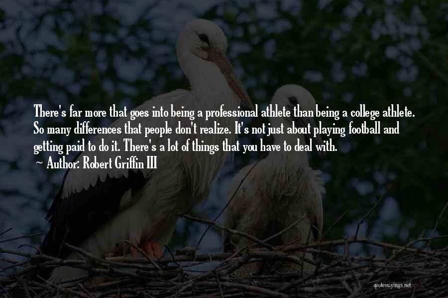 Robert Griffin III Quotes: There's Far More That Goes Into Being A Professional Athlete Than Being A College Athlete. So Many Differences That People