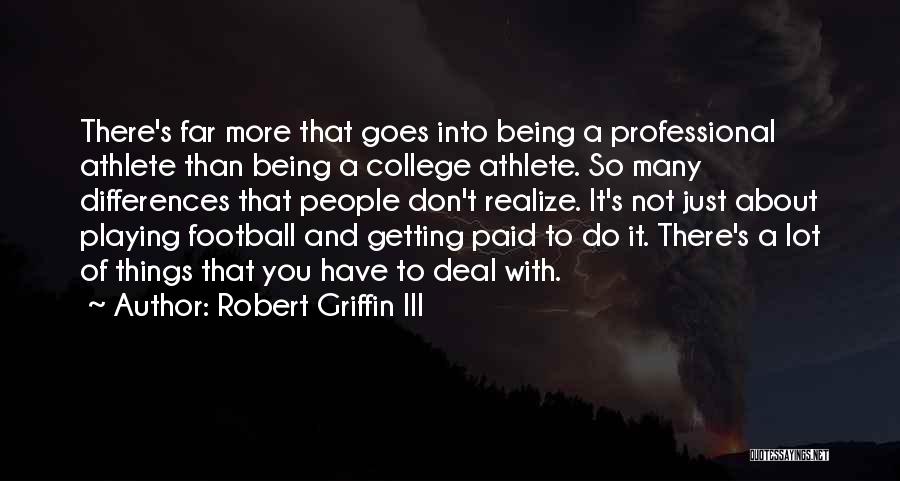 Robert Griffin III Quotes: There's Far More That Goes Into Being A Professional Athlete Than Being A College Athlete. So Many Differences That People