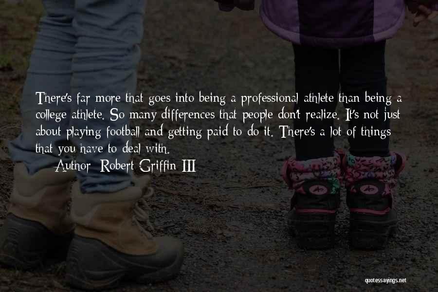 Robert Griffin III Quotes: There's Far More That Goes Into Being A Professional Athlete Than Being A College Athlete. So Many Differences That People