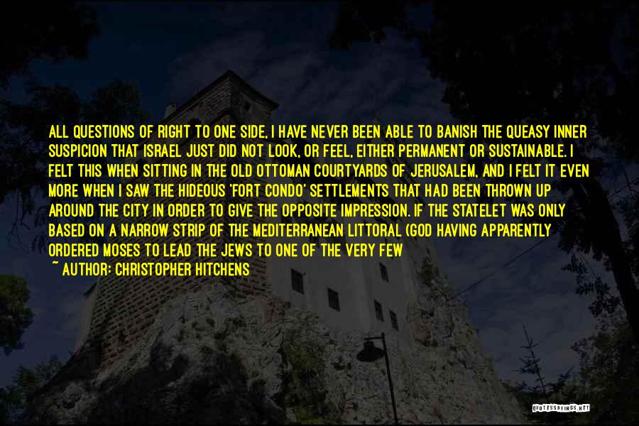 Christopher Hitchens Quotes: All Questions Of Right To One Side, I Have Never Been Able To Banish The Queasy Inner Suspicion That Israel