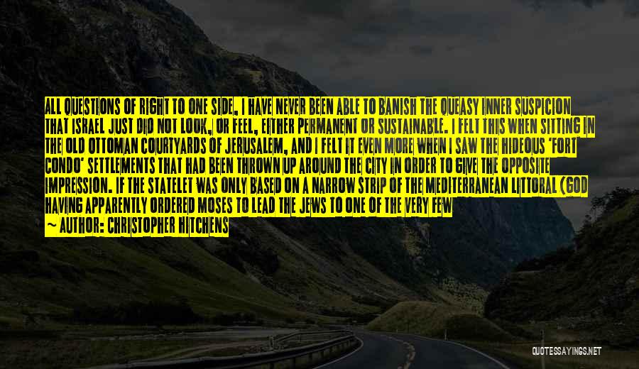 Christopher Hitchens Quotes: All Questions Of Right To One Side, I Have Never Been Able To Banish The Queasy Inner Suspicion That Israel