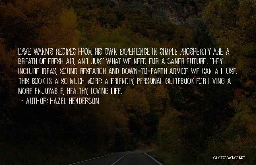 Hazel Henderson Quotes: Dave Wann's Recipes From His Own Experience In Simple Prosperity Are A Breath Of Fresh Air, And Just What We