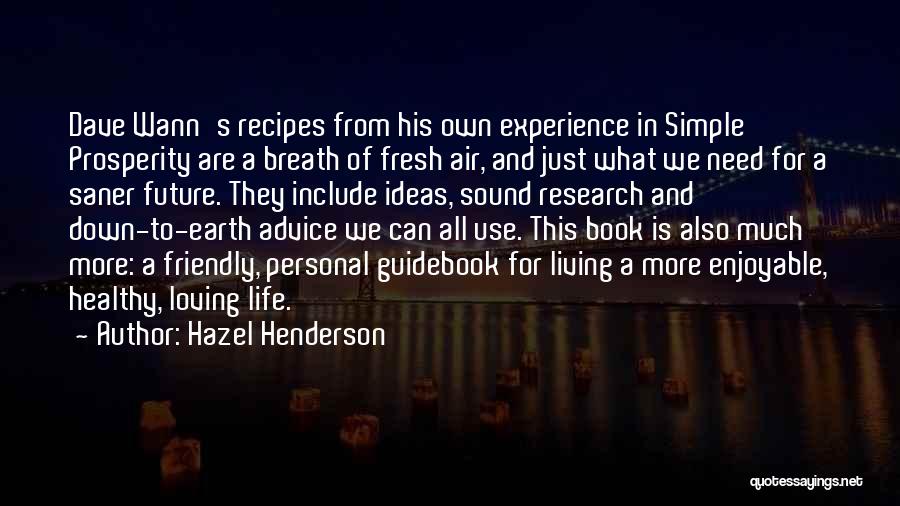 Hazel Henderson Quotes: Dave Wann's Recipes From His Own Experience In Simple Prosperity Are A Breath Of Fresh Air, And Just What We