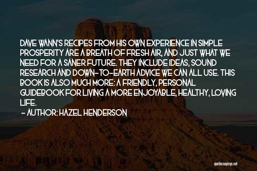 Hazel Henderson Quotes: Dave Wann's Recipes From His Own Experience In Simple Prosperity Are A Breath Of Fresh Air, And Just What We