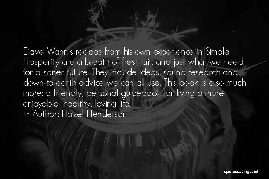 Hazel Henderson Quotes: Dave Wann's Recipes From His Own Experience In Simple Prosperity Are A Breath Of Fresh Air, And Just What We