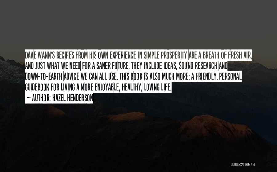 Hazel Henderson Quotes: Dave Wann's Recipes From His Own Experience In Simple Prosperity Are A Breath Of Fresh Air, And Just What We