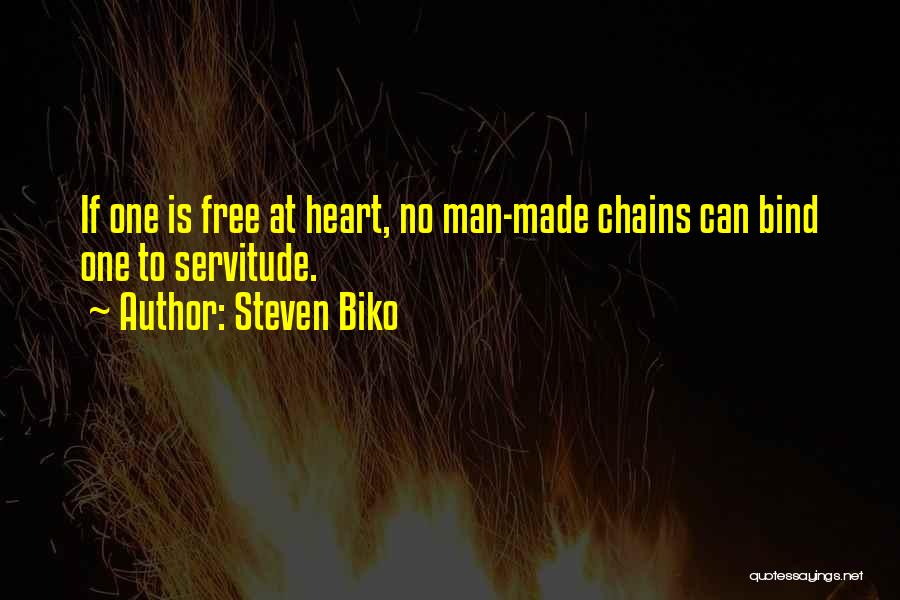 Steven Biko Quotes: If One Is Free At Heart, No Man-made Chains Can Bind One To Servitude.