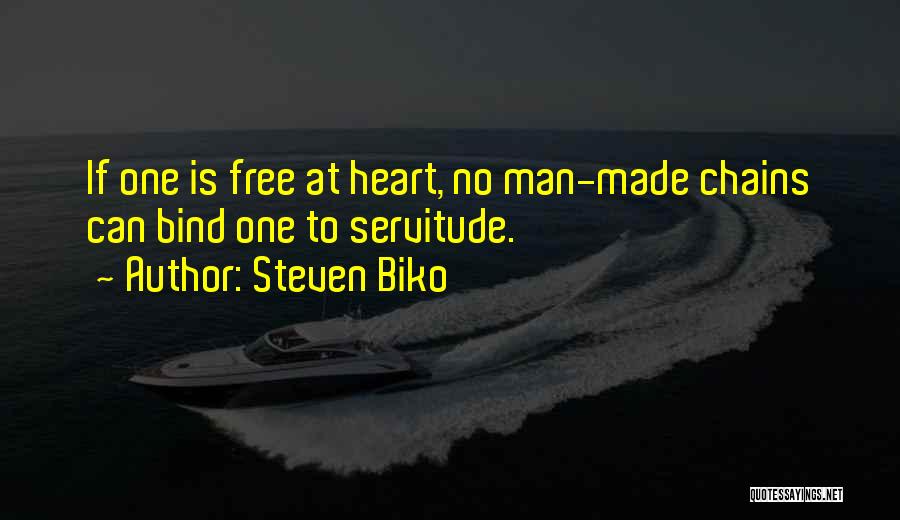 Steven Biko Quotes: If One Is Free At Heart, No Man-made Chains Can Bind One To Servitude.