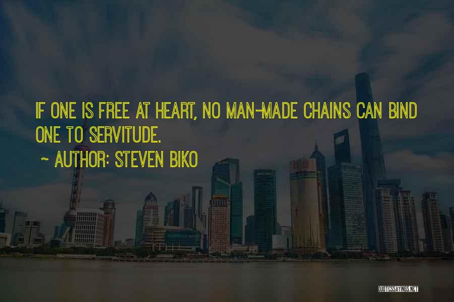 Steven Biko Quotes: If One Is Free At Heart, No Man-made Chains Can Bind One To Servitude.