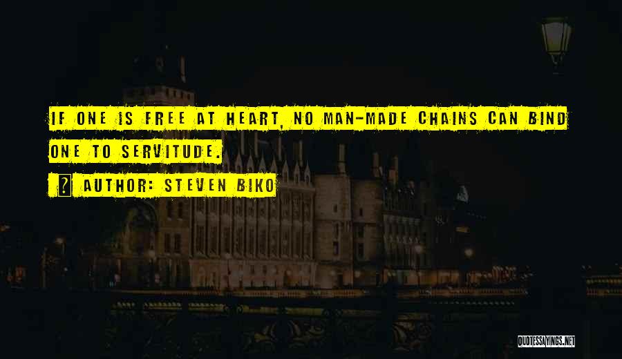 Steven Biko Quotes: If One Is Free At Heart, No Man-made Chains Can Bind One To Servitude.