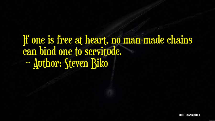 Steven Biko Quotes: If One Is Free At Heart, No Man-made Chains Can Bind One To Servitude.