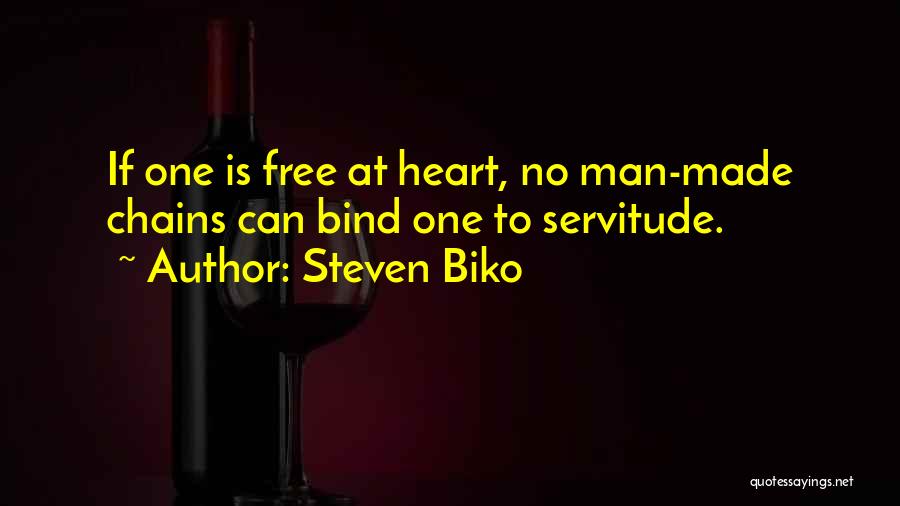 Steven Biko Quotes: If One Is Free At Heart, No Man-made Chains Can Bind One To Servitude.