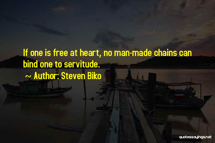 Steven Biko Quotes: If One Is Free At Heart, No Man-made Chains Can Bind One To Servitude.