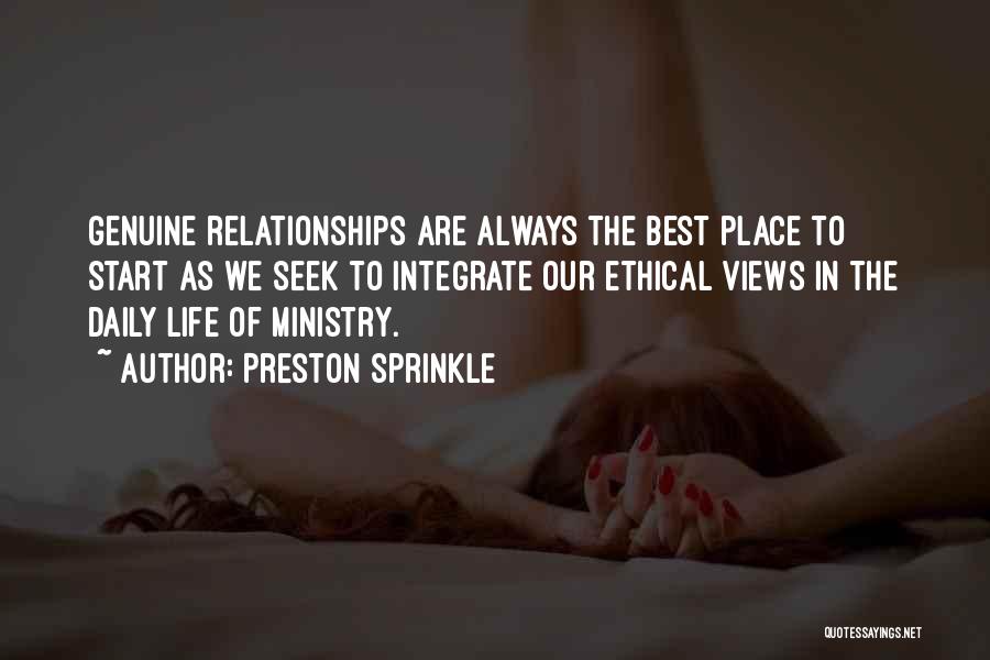 Preston Sprinkle Quotes: Genuine Relationships Are Always The Best Place To Start As We Seek To Integrate Our Ethical Views In The Daily