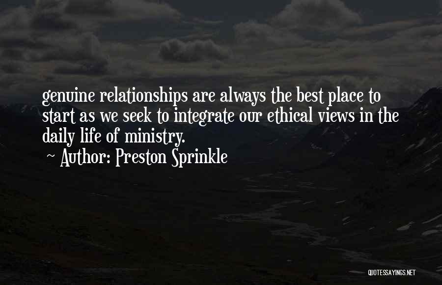 Preston Sprinkle Quotes: Genuine Relationships Are Always The Best Place To Start As We Seek To Integrate Our Ethical Views In The Daily