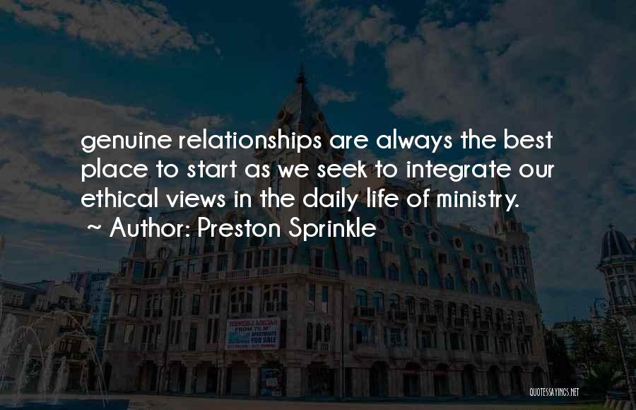 Preston Sprinkle Quotes: Genuine Relationships Are Always The Best Place To Start As We Seek To Integrate Our Ethical Views In The Daily