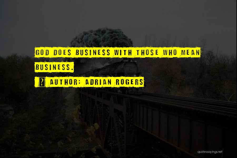Adrian Rogers Quotes: God Does Business With Those Who Mean Business.