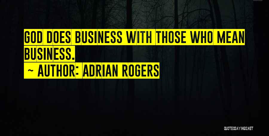 Adrian Rogers Quotes: God Does Business With Those Who Mean Business.