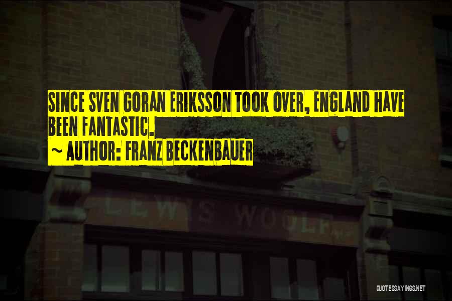 Franz Beckenbauer Quotes: Since Sven Goran Eriksson Took Over, England Have Been Fantastic.