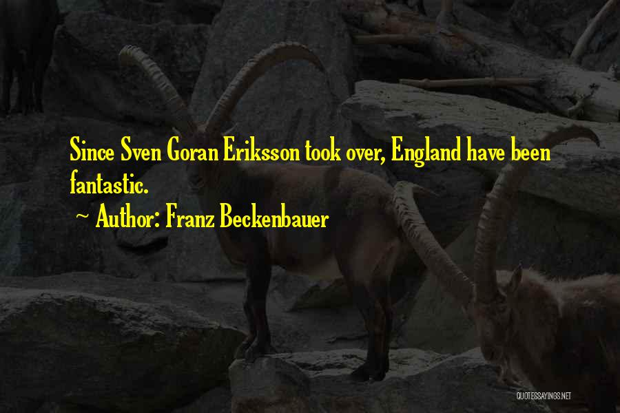 Franz Beckenbauer Quotes: Since Sven Goran Eriksson Took Over, England Have Been Fantastic.