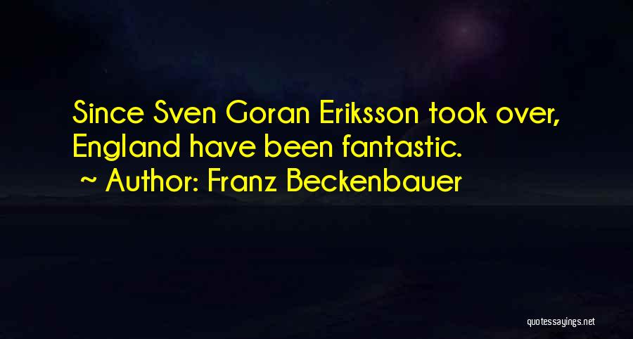 Franz Beckenbauer Quotes: Since Sven Goran Eriksson Took Over, England Have Been Fantastic.