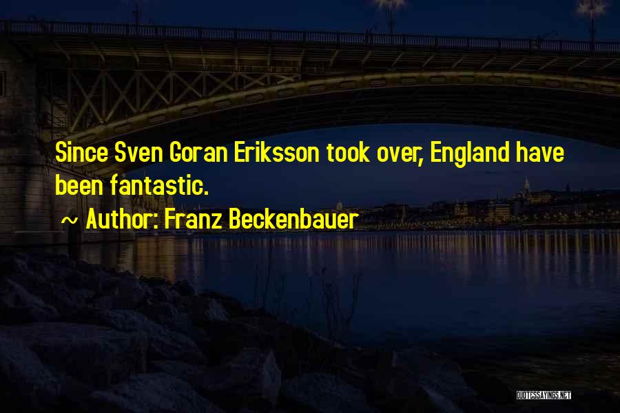 Franz Beckenbauer Quotes: Since Sven Goran Eriksson Took Over, England Have Been Fantastic.
